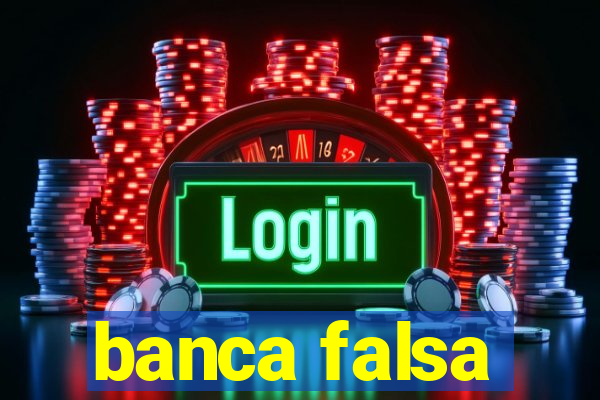 banca falsa